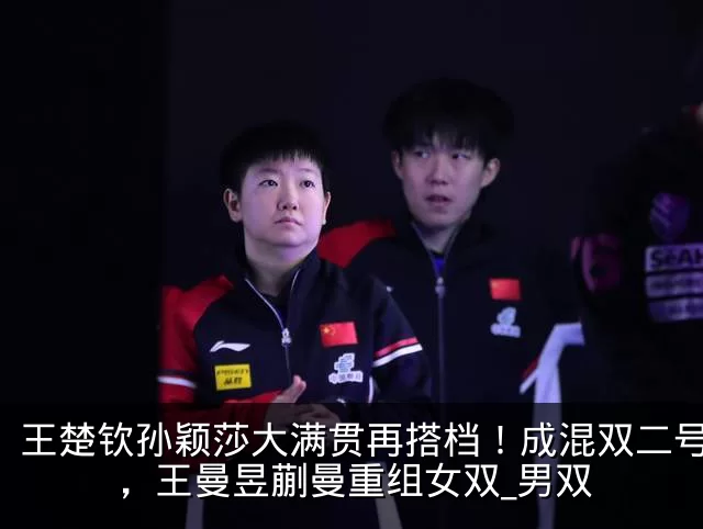 王楚钦孙颖莎大满贯再搭档!成混双二号种子,王曼昱蒯曼重组女双_男双